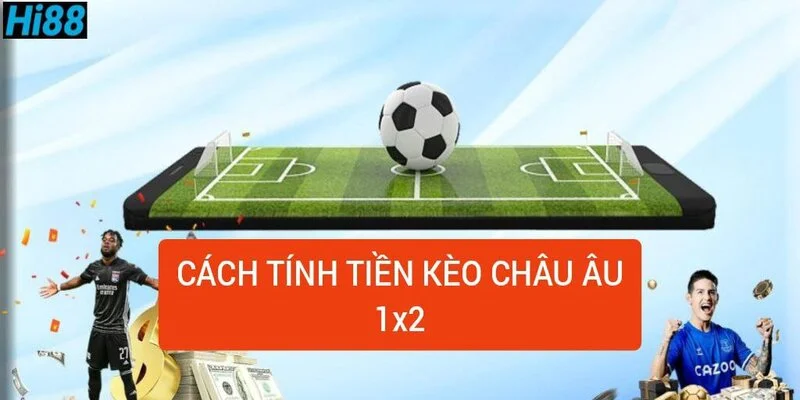 Cược 1x2 là gì? Bí kíp để đánh kèo 1x2 có tỷ lệ thắng cao 2 cach-tinh-tien-keo-chau-au-1-x-2
