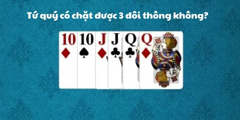 Tứ quý có chặt được đôi heo không? Đôi hai chặt tứ quý 3 tu-quy-co-chat-duoc-3-doi-thong-khong